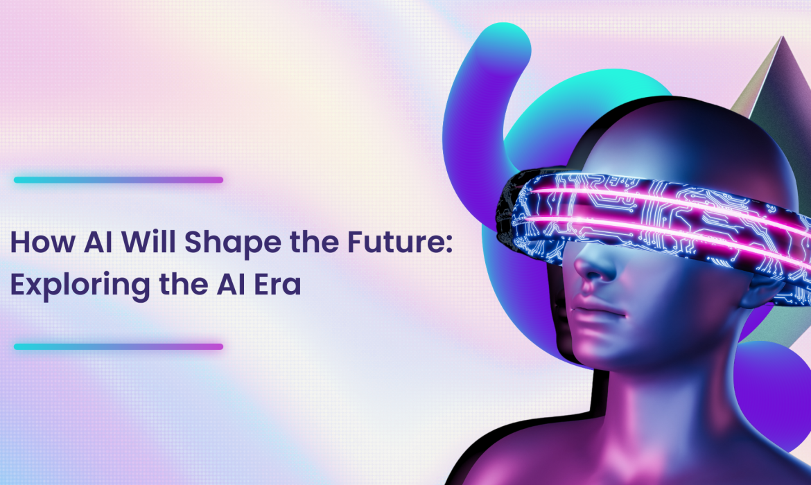 How-AI-Will-Shape-the-Future-Exploring-the-AI-Era
