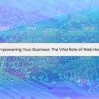 Empowering Your Business: The Vital Role of Web Hosting